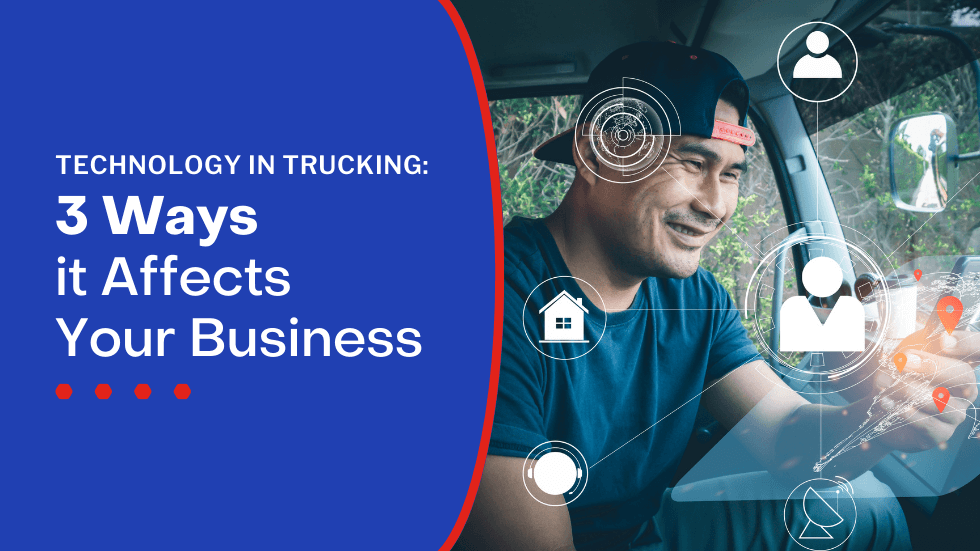 Tech in Trucking: 3 Ways It Impacts Your Business