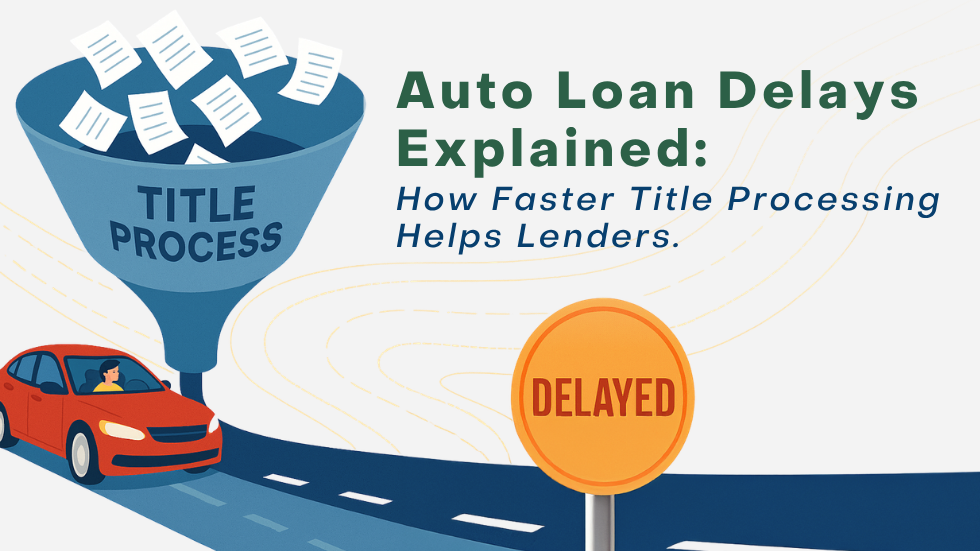 Auto Loan Delays Explained: How Faster Title Processing Helps Lenders