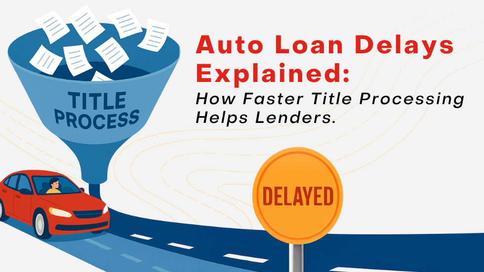 Auto Loan Delays Explained: How Faster Title Processing Helps Lenders