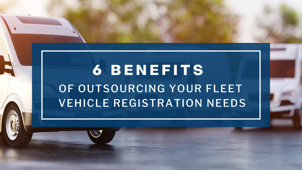 6 Benefits of Outsourcing Your Fleet Vehicle Registration Needs
