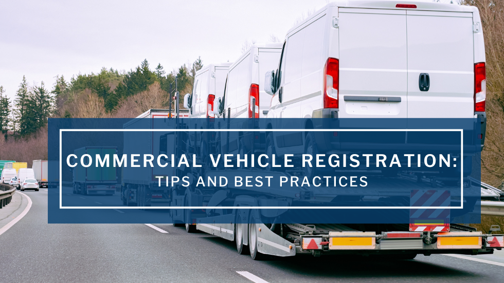 Navigating Commercial Vehicle Registration: Tips and Best Practices